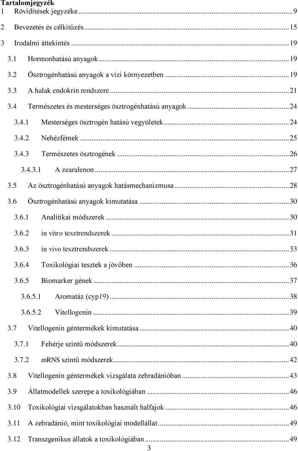 .. 27 3.5 Az ösztrogénhatású anyagok hatásmechanizmusa... 28 3.6 Ösztrogénhatású anyagok kimutatása... 30 3.6.1 Analitikai módszerek... 30 3.6.2 in vitro tesztrendszerek... 31 3.6.3 in vivo tesztrendszerek.