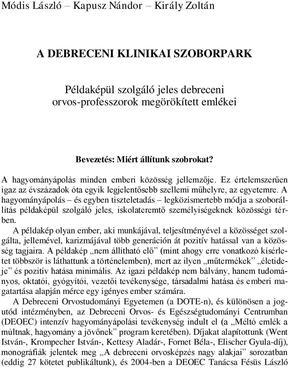 A hagyományápolás és egyben tiszteletadás legközismertebb módja a szoborállítás példaképül szolgáló jeles, iskolateremtő személyiségeknek közösségi térben.