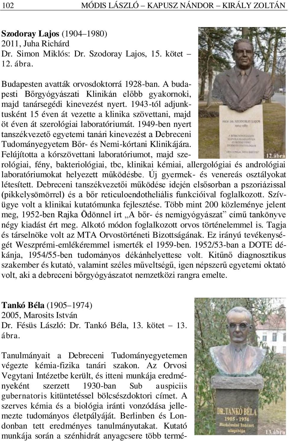 1949-ben nyert tanszékvezető egyetemi tanári kinevezést a Debreceni Tudományegyetem Bőr- és Nemi-kórtani Klinikájára.