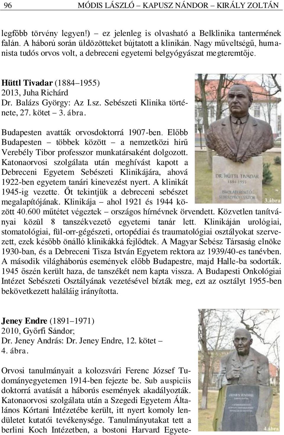 kötet 3. ábra. Budapesten avatták orvosdoktorrá 1907-ben. Előbb Budapesten többek között a nemzetközi hírű Verebély Tibor professzor munkatársaként dolgozott.