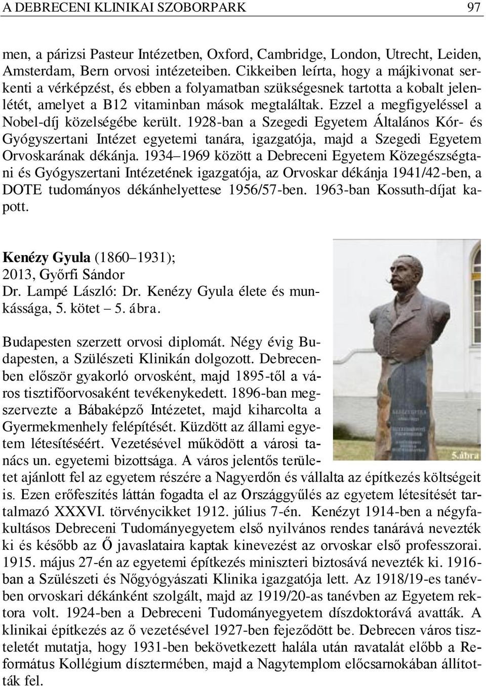 Ezzel a megfigyeléssel a Nobel-díj közelségébe került. 1928-ban a Szegedi Egyetem Általános Kór- és Gyógyszertani Intézet egyetemi tanára, igazgatója, majd a Szegedi Egyetem Orvoskarának dékánja.