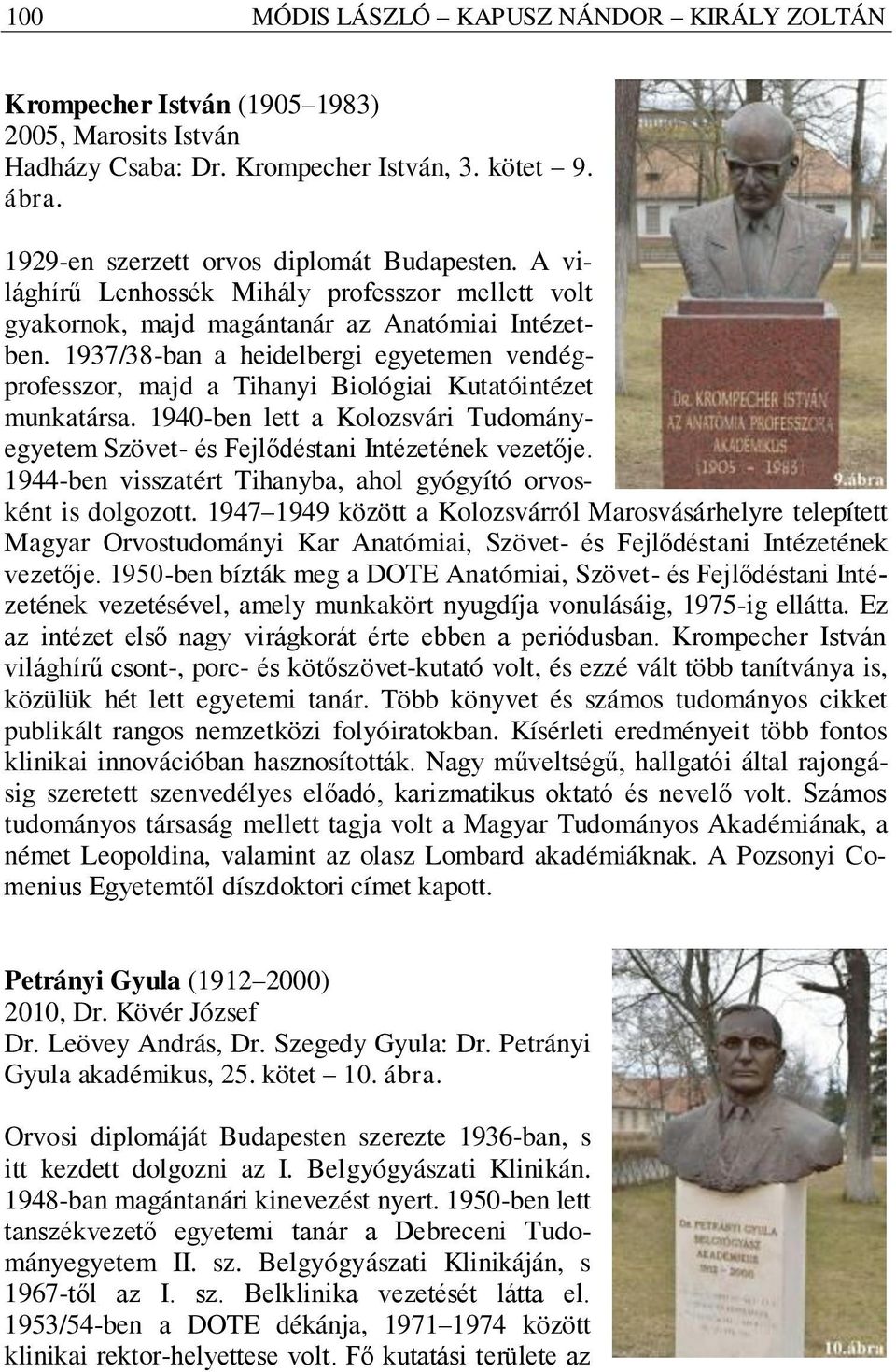 1937/38-ban a heidelbergi egyetemen vendégprofesszor, majd a Tihanyi Biológiai Kutatóintézet munkatársa. 1940-ben lett a Kolozsvári Tudományegyetem Szövet- és Fejlődéstani Intézetének vezetője.