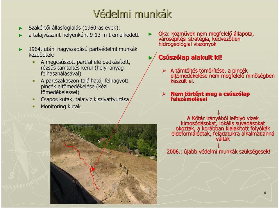 pincék k eltömed medékelése (kézi tömedékeléssel) Csápos kutak, talajvíz z kiszivattyúzása sa Monitoring kutak Oka: közmk zmővek nem megfelelı állapota, városépítési si stratégia, kedvezıtlen