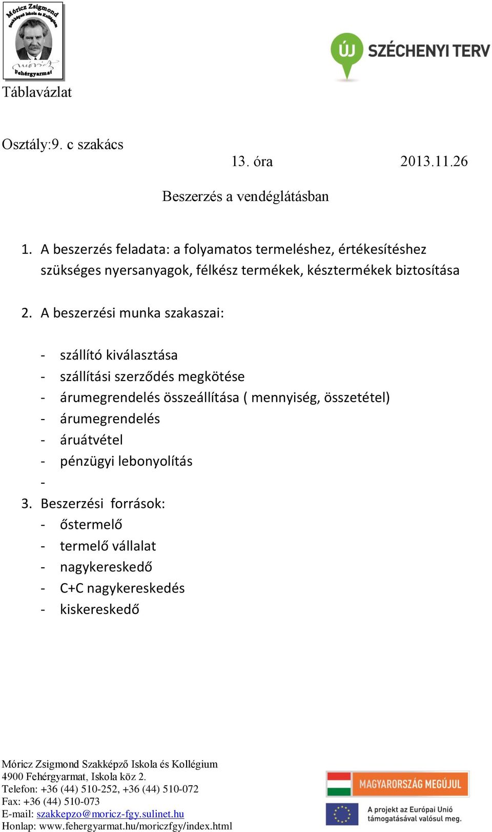 2. A beszerzési munka szakaszai: - szállító kiválasztása - szállítási szerződés megkötése - árumegrendelés összeállítása (