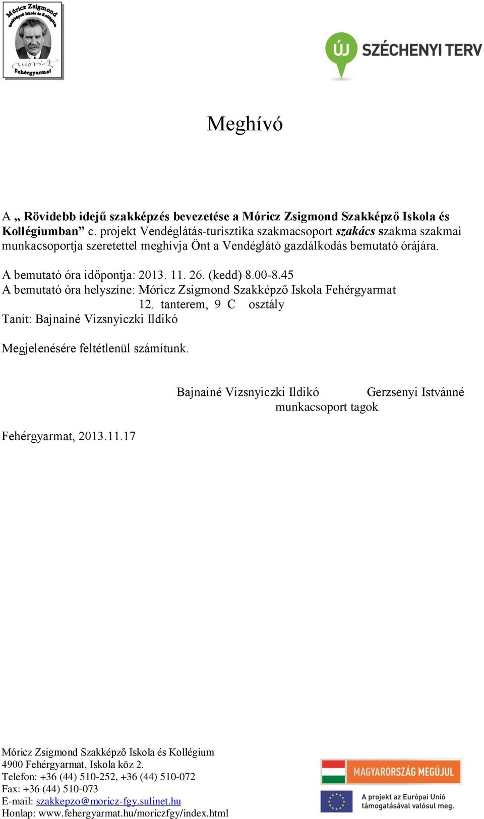 órájára. A bemutató óra időpontja: 2013. 11. 26. (kedd) 8.00-8.45 A bemutató óra helyszíne: Móricz Zsigmond Szakképző Iskola Fehérgyarmat 12.