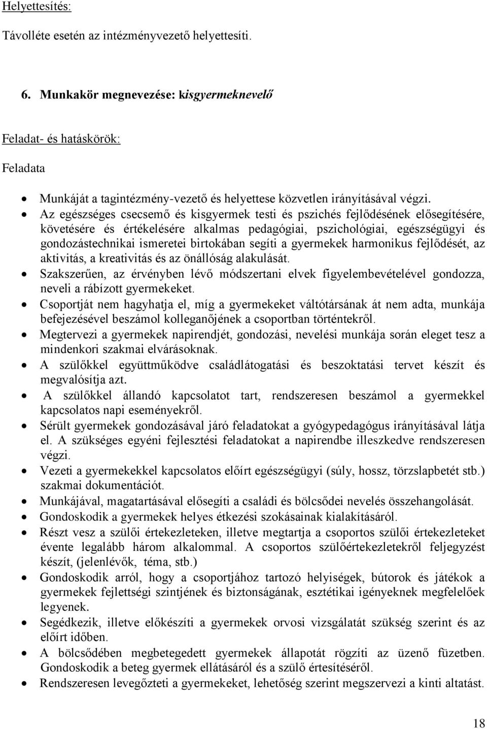 Az egészséges csecsemő és kisgyermek testi és pszichés fejlődésének elősegítésére, követésére és értékelésére alkalmas pedagógiai, pszichológiai, egészségügyi és gondozástechnikai ismeretei