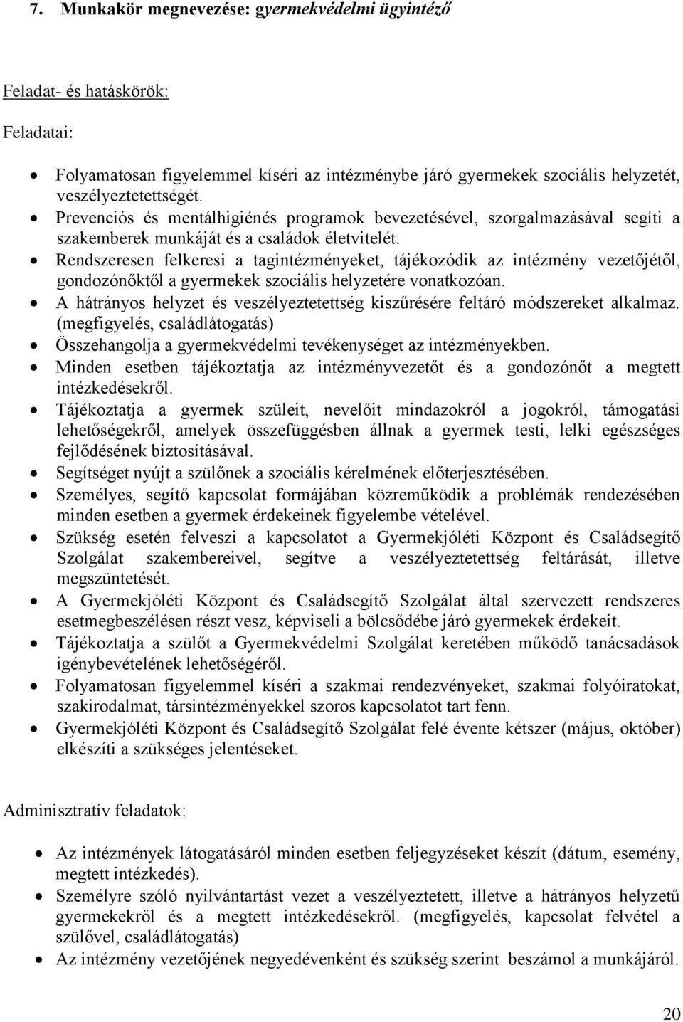 Rendszeresen felkeresi a tagintézményeket, tájékozódik az intézmény vezetőjétől, gondozónőktől a gyermekek szociális helyzetére vonatkozóan.