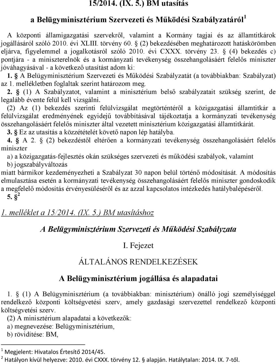 (4) bekezdés c) pontjára - a miniszterelnök és a kormányzati tevékenység összehangolásáért felelős miniszter jóváhagyásával - a következő utasítást adom ki: 1.