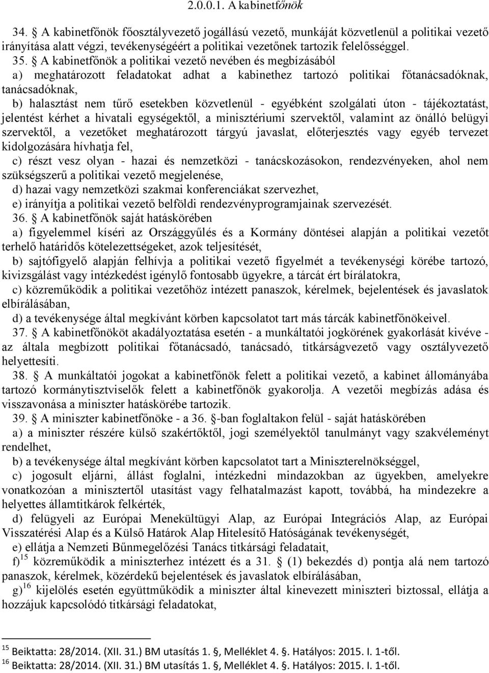 A kabinetfőnök a politikai vezető nevében és megbízásából a) meghatározott feladatokat adhat a kabinethez tartozó politikai főtanácsadóknak, tanácsadóknak, b) halasztást nem tűrő esetekben