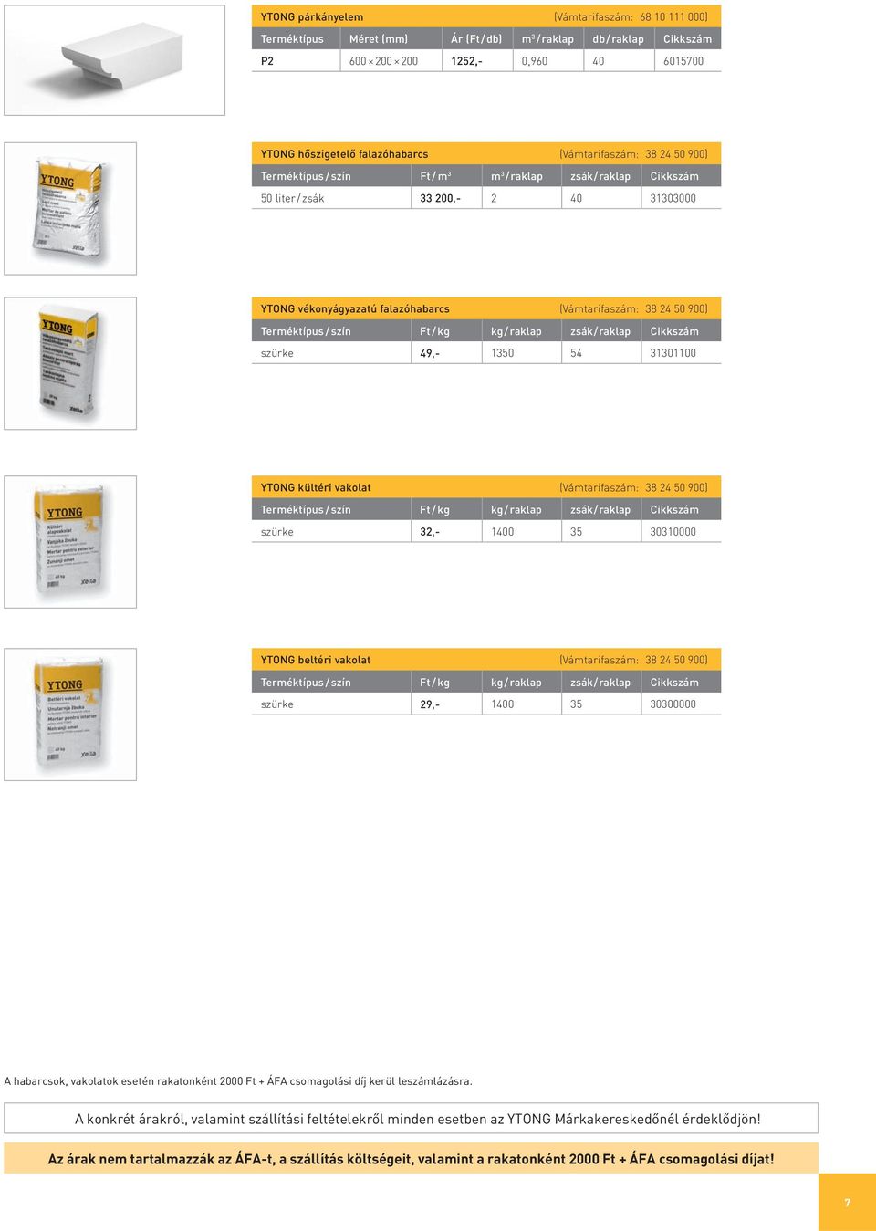 Terméktípus / szín Ft / kg kg / raklap zsák / raklap Cikkszám szürke 49,- 1350 54 31301100 YTONG kültéri vakolat (Vámtarifaszám: 38 24 50 900) Terméktípus / szín Ft / kg kg / raklap zsák / raklap