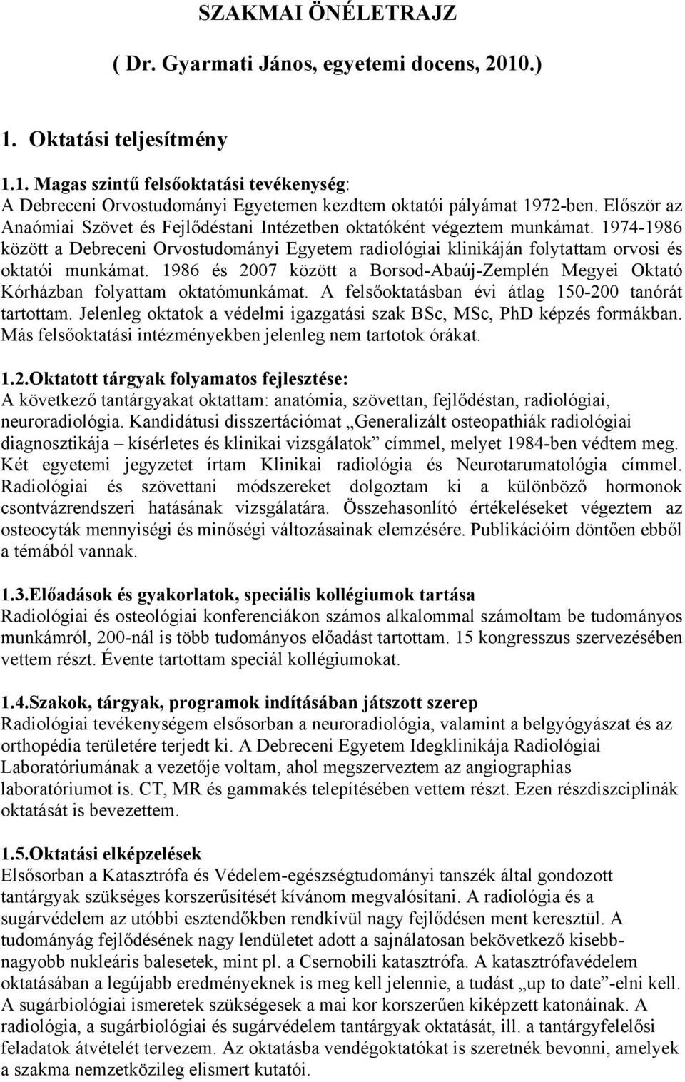 1986 és 2007 között a Borsod-Abaúj-Zemplén Megyei Oktató Kórházban folyattam oktatómunkámat. A felsőoktatásban évi átlag 150-200 tanórát tartottam.