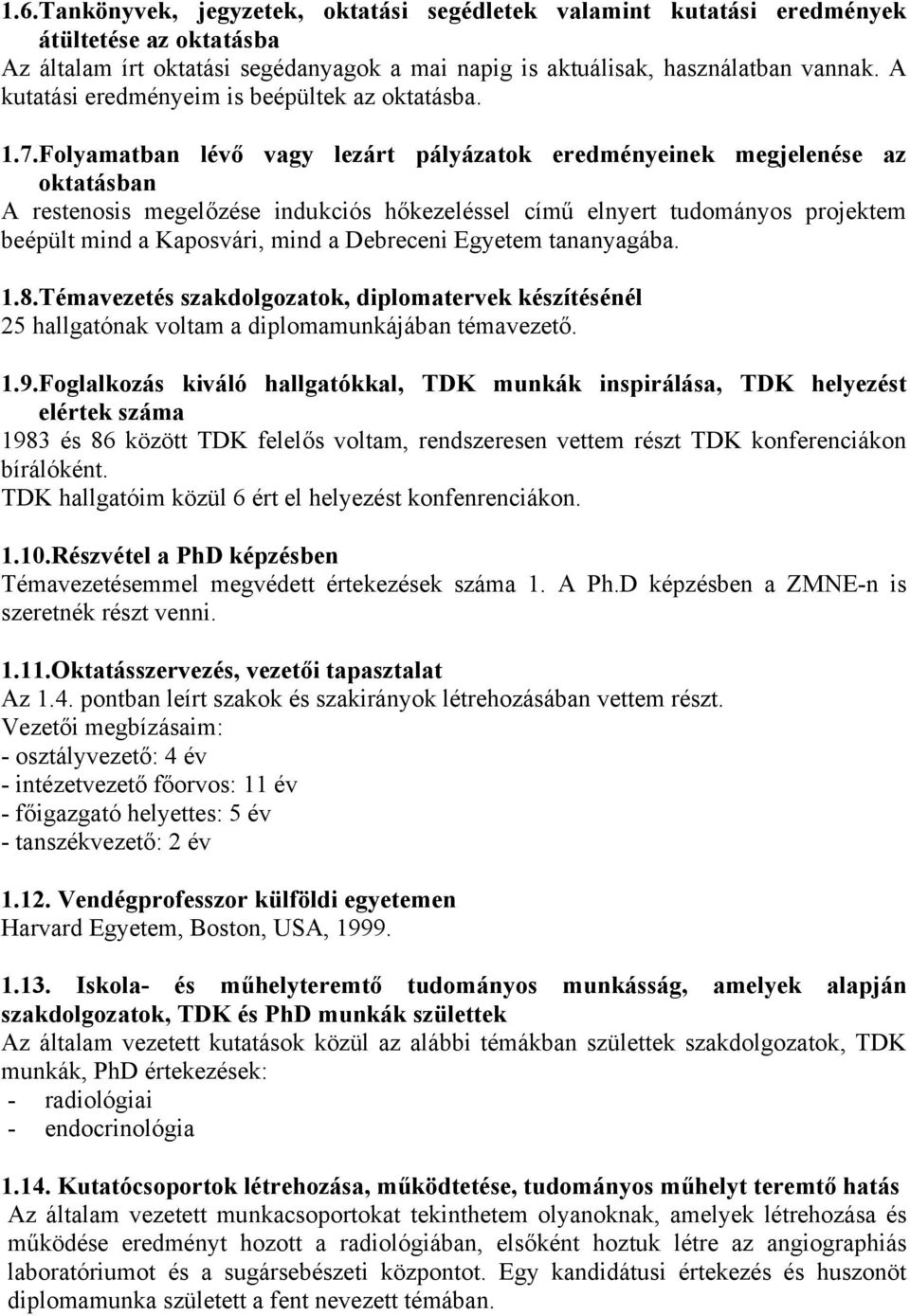 Folyamatban lévő vagy lezárt pályázatok eredményeinek megjelenése az oktatásban A restenosis megelőzése indukciós hőkezeléssel című elnyert tudományos projektem beépült mind a Kaposvári, mind a