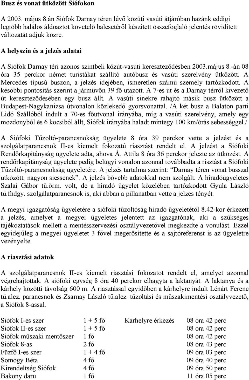 A helyszín és a jelzés adatai A Siófok Darnay téri azonos szintbeli közút-vasúti keresztezıdésben 2003.május 8.-án 08 óra 35 perckor német turistákat szállító autóbusz és vasúti szerelvény ütközött.