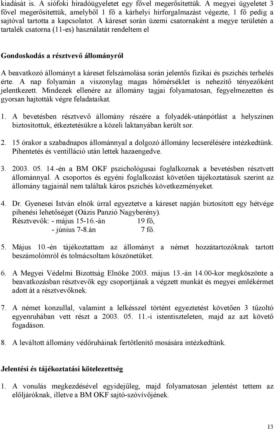 A káreset során üzemi csatornaként a megye területén a tartalék csatorna (11-es) használatát rendeltem el Gondoskodás a résztvevı állományról A beavatkozó állományt a káreset felszámolása során