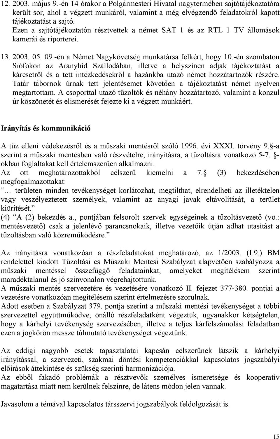 -én szombaton Siófokon az Aranyhíd Szállodában, illetve a helyszínen adjak tájékoztatást a káresetrıl és a tett intézkedésekrıl a hazánkba utazó német hozzátartozók részére.
