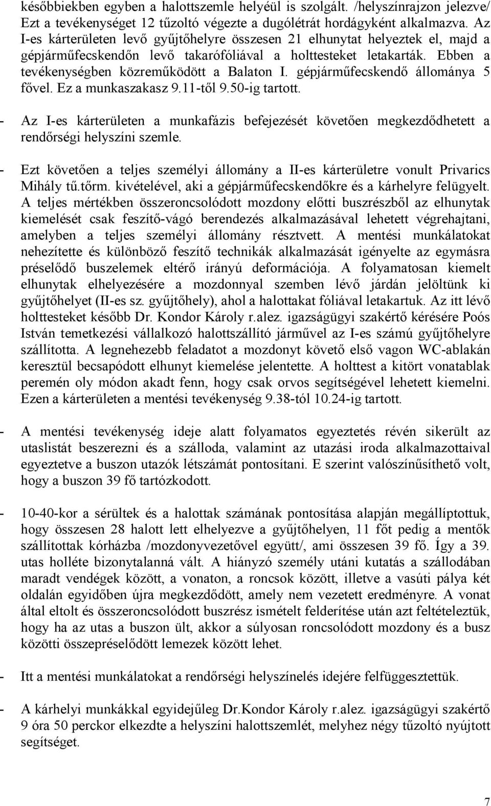 gépjármőfecskendı állománya 5 fıvel. Ez a munkaszakasz 9.11-tıl 9.50-ig tartott. - Az I-es kárterületen a munkafázis befejezését követıen megkezdıdhetett a rendırségi helyszíni szemle.
