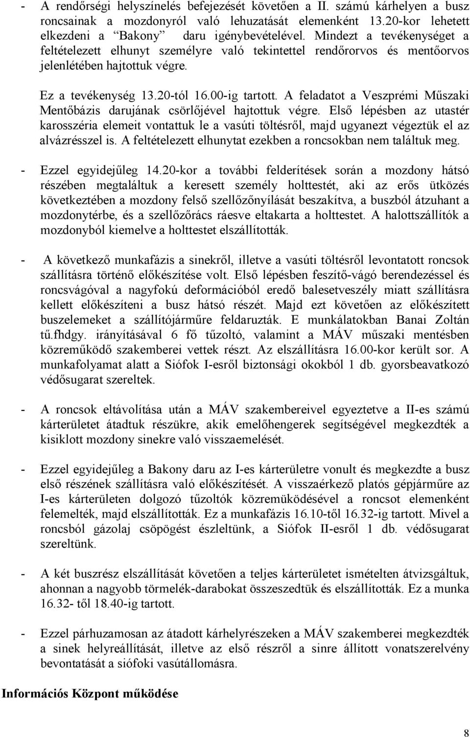 A feladatot a Veszprémi Mőszaki Mentıbázis darujának csörlıjével hajtottuk végre.