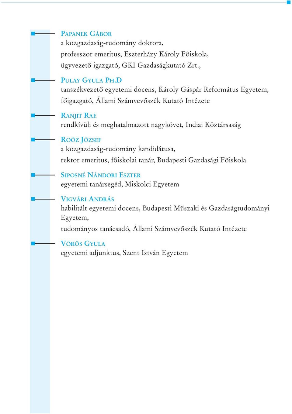 Köztársaság ROÓZ JÓZSEF a közgazdaság-tudomány kandidátusa, rektor emeritus, fõiskolai tanár, Budapesti Gazdasági Fõiskola SIPOSNÉ NÁNDORI ESZTER egyetemi tanársegéd, Miskolci