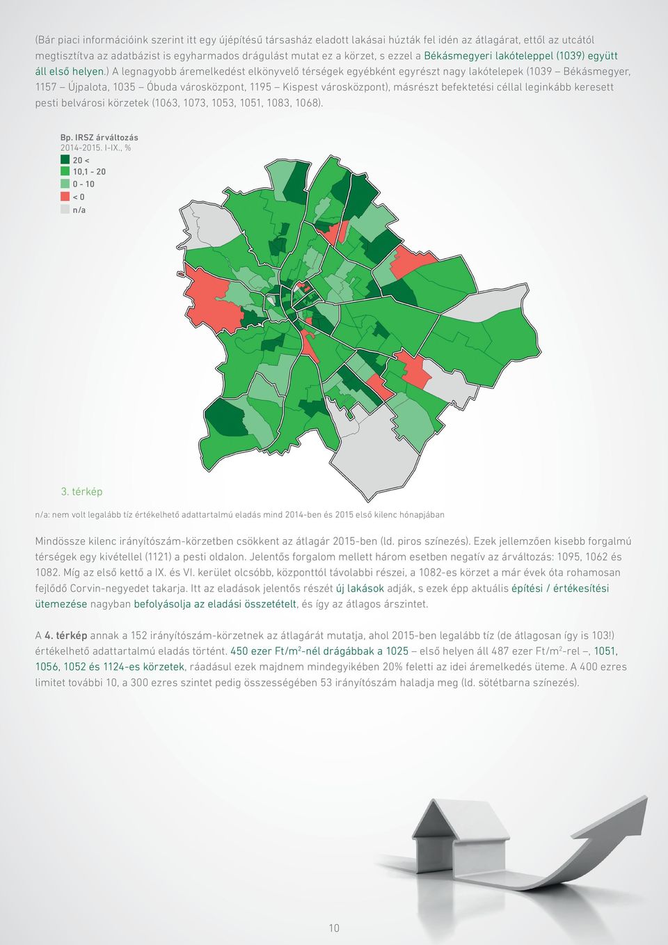 ) A legnagyobb áremelkedést elkönyvelő térségek egyébként egyrészt nagy lakótelepek (139 Békásmegyer, 1157 Újpalota, 135 Óbuda városközpont, 1195 Kispest városközpont), másrészt befektetési céllal