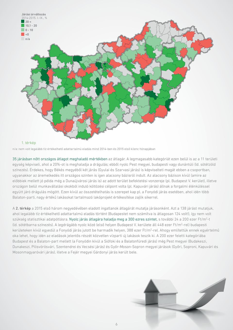 A legmagasabb kategóriát ezen belül is az a 11 területi egység képviseli, ahol a 2%-ot is meghaladja a drágulás; ebből nyolc Pest megyei, budapesti vagy dunántúli (ld. sötétzöld színezés).