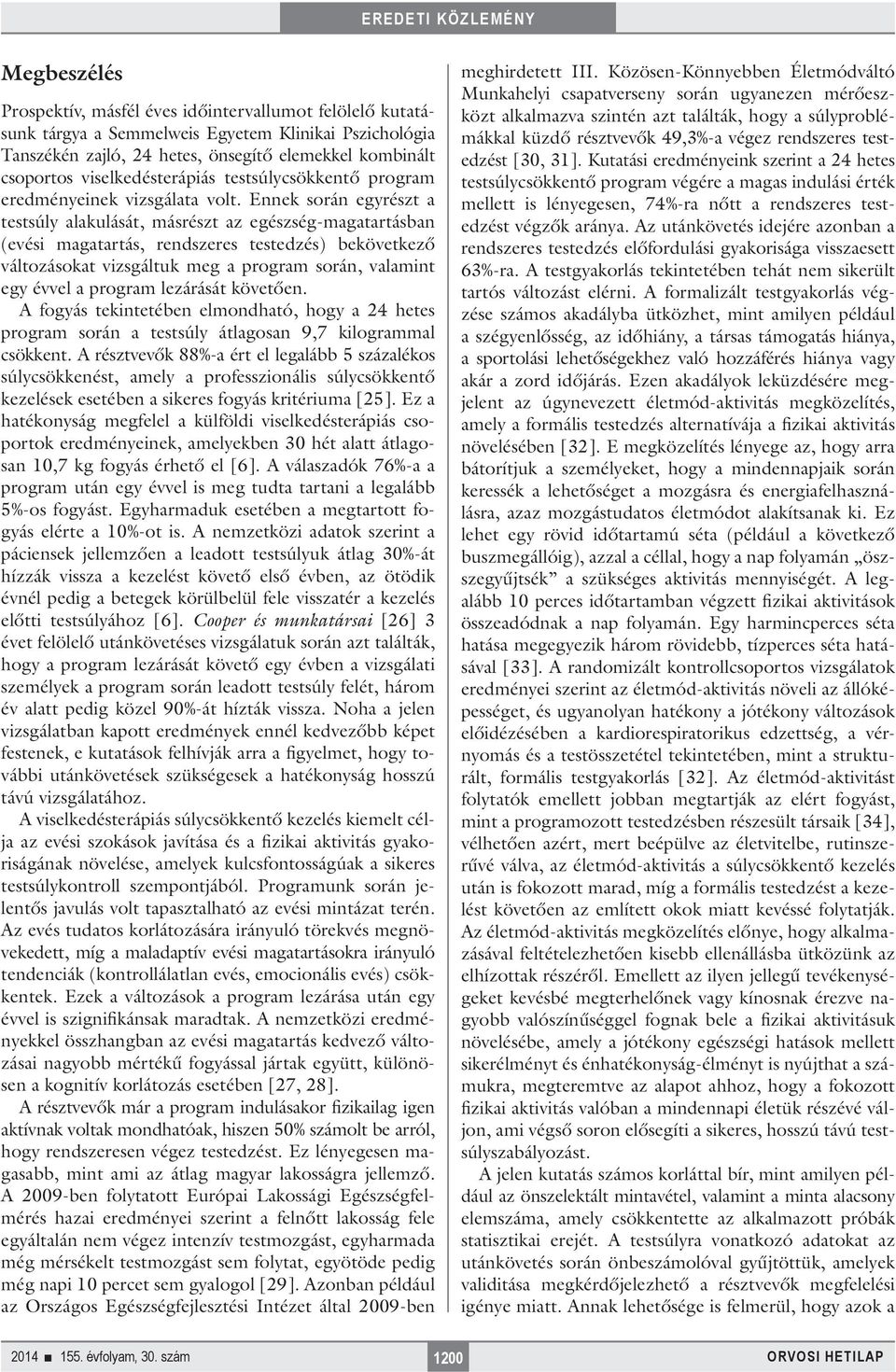 Ennek során egyrészt a testsúly alakulását, másrészt az egészség-magatartásban (evési magatartás, rendszeres testedzés) bekövetkező változásokat vizsgáltuk meg a program során, valamint egy évvel a