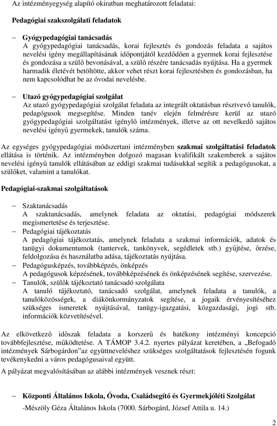 Ha a gyermek harmadik életévét betöltötte, akkor vehet részt korai fejlesztésben és gondozásban, ha nem kapcsolódhat be az óvodai nevelésbe.