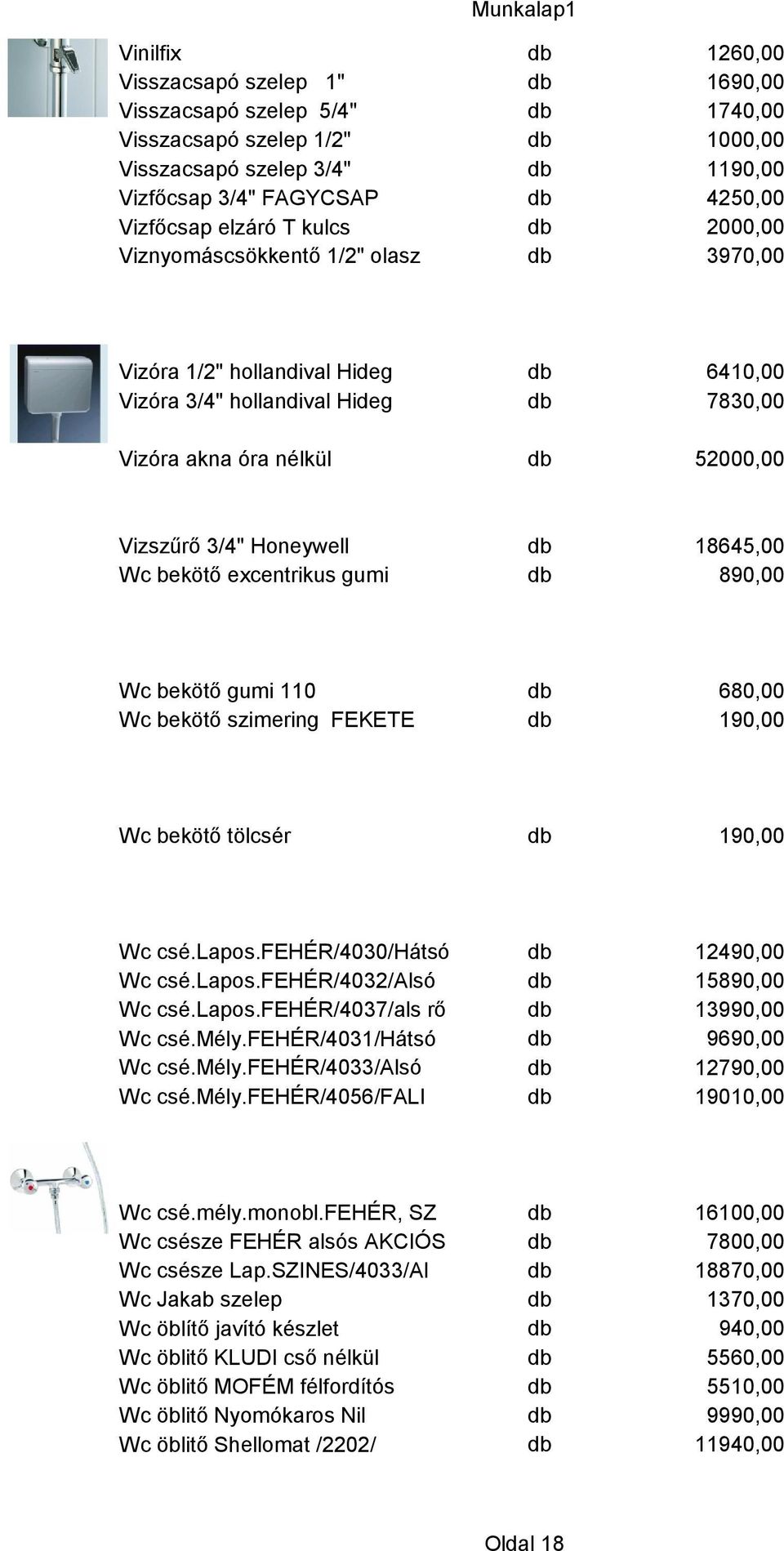 Vizszűrő 3/4" Honeywell Wc bekötő excentrikus gumi db 18645,00 db 890,00 Wc bekötő gumi 110 Wc bekötő szimering FEKETE db 680,00 db 190,00 Wc bekötő tölcsér db 190,00 Wc csé.lapos.