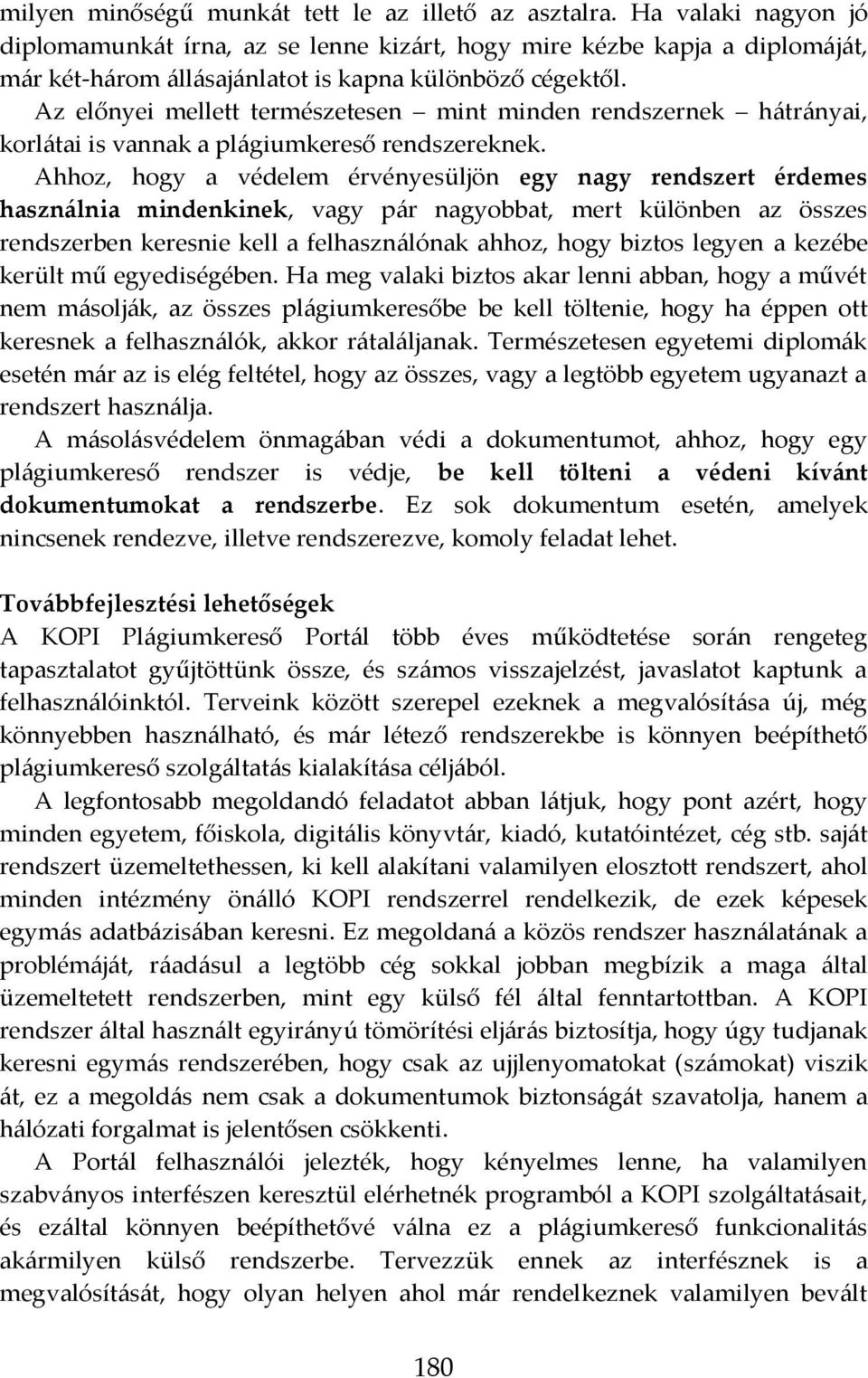 Az előnyei mellett természetesen mint minden rendszernek hátrányai, korlátai is vannak a plágiumkereső rendszereknek.