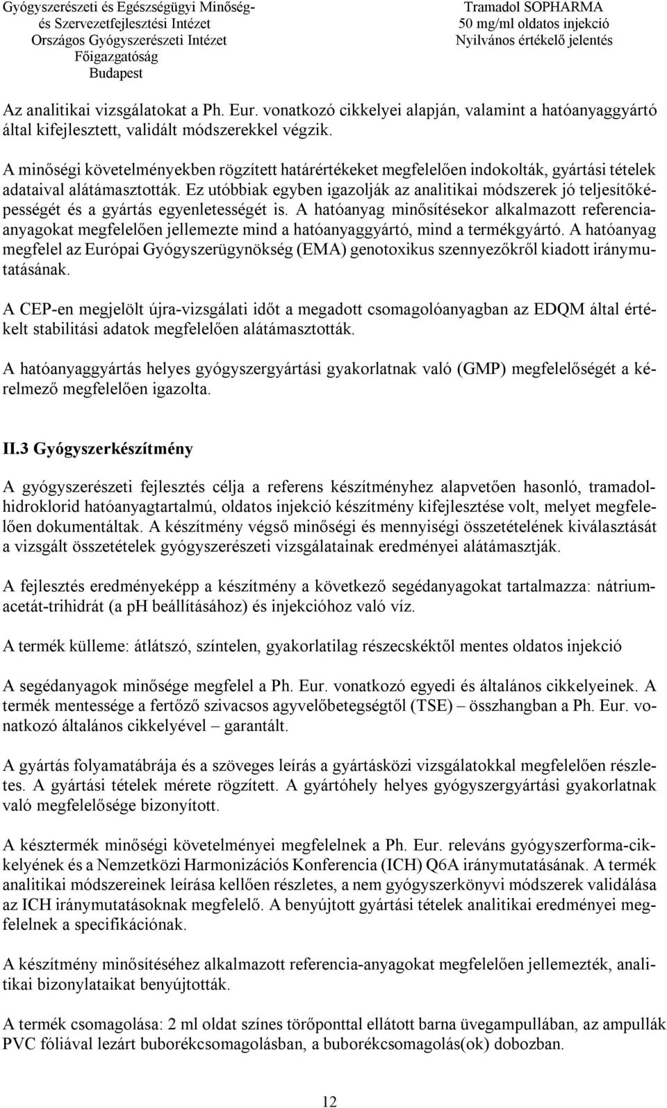 Ez utóbbiak egyben igazolják az analitikai módszerek jó teljesítőképességét és a gyártás egyenletességét is.