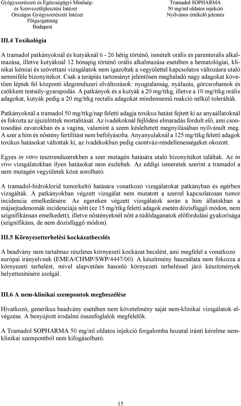 Csak a terápiás tartományt jelentősen meghaladó nagy adagokat követően léptek fel központi idegrendszeri elváltozások: nyugtalanság, nyálazás, görcsrohamok és csökkent testsúly-gyarapodás.