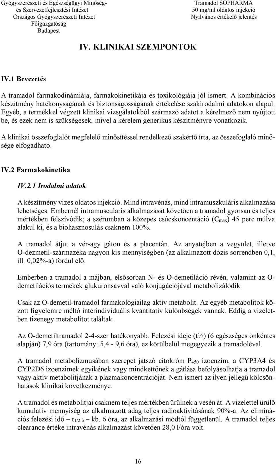 Egyéb, a termékkel végzett klinikai vizsgálatokból származó adatot a kérelmező nem nyújtott be, és ezek nem is szükségesek, mivel a kérelem generikus készítményre vonatkozik.