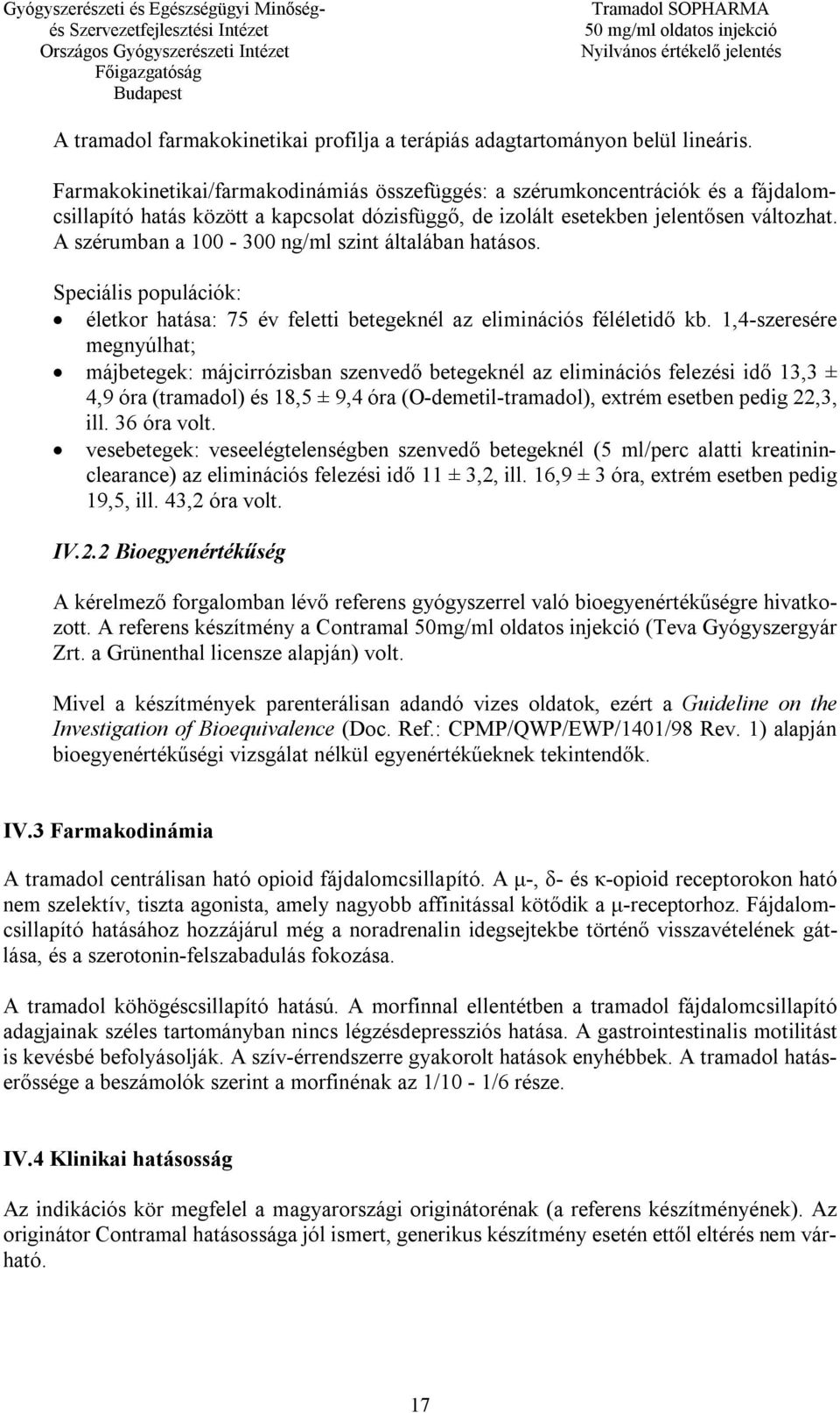 A szérumban a 100-300 ng/ml szint általában hatásos. Speciális populációk: életkor hatása: 75 év feletti betegeknél az eliminációs féléletidő kb.