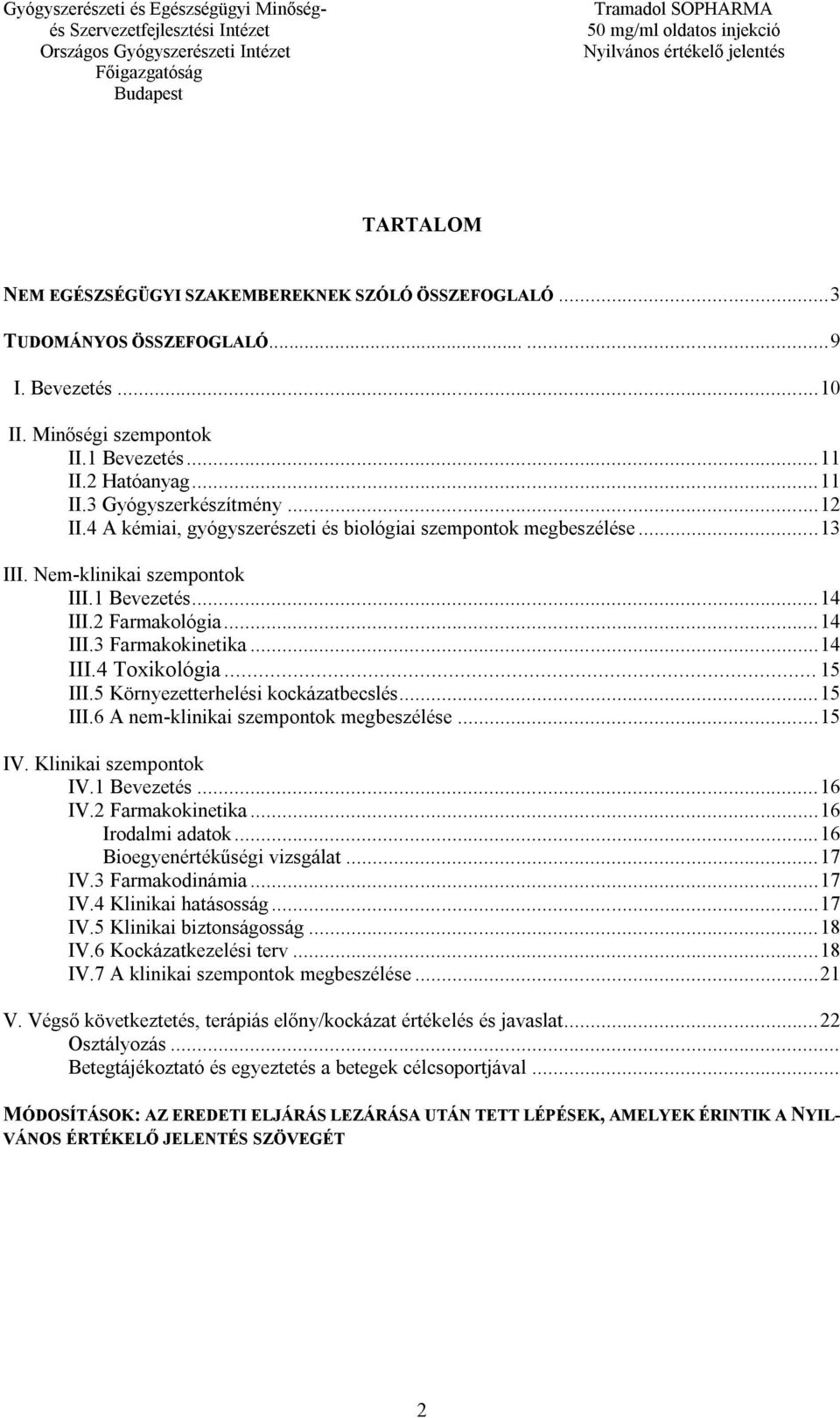 .. 15 III.5 Környezetterhelési kockázatbecslés... 15 III.6 A nem-klinikai szempontok megbeszélése... 15 IV. Klinikai szempontok IV.1 Bevezetés... 16 IV.2 Farmakokinetika... 16 Irodalmi adatok.