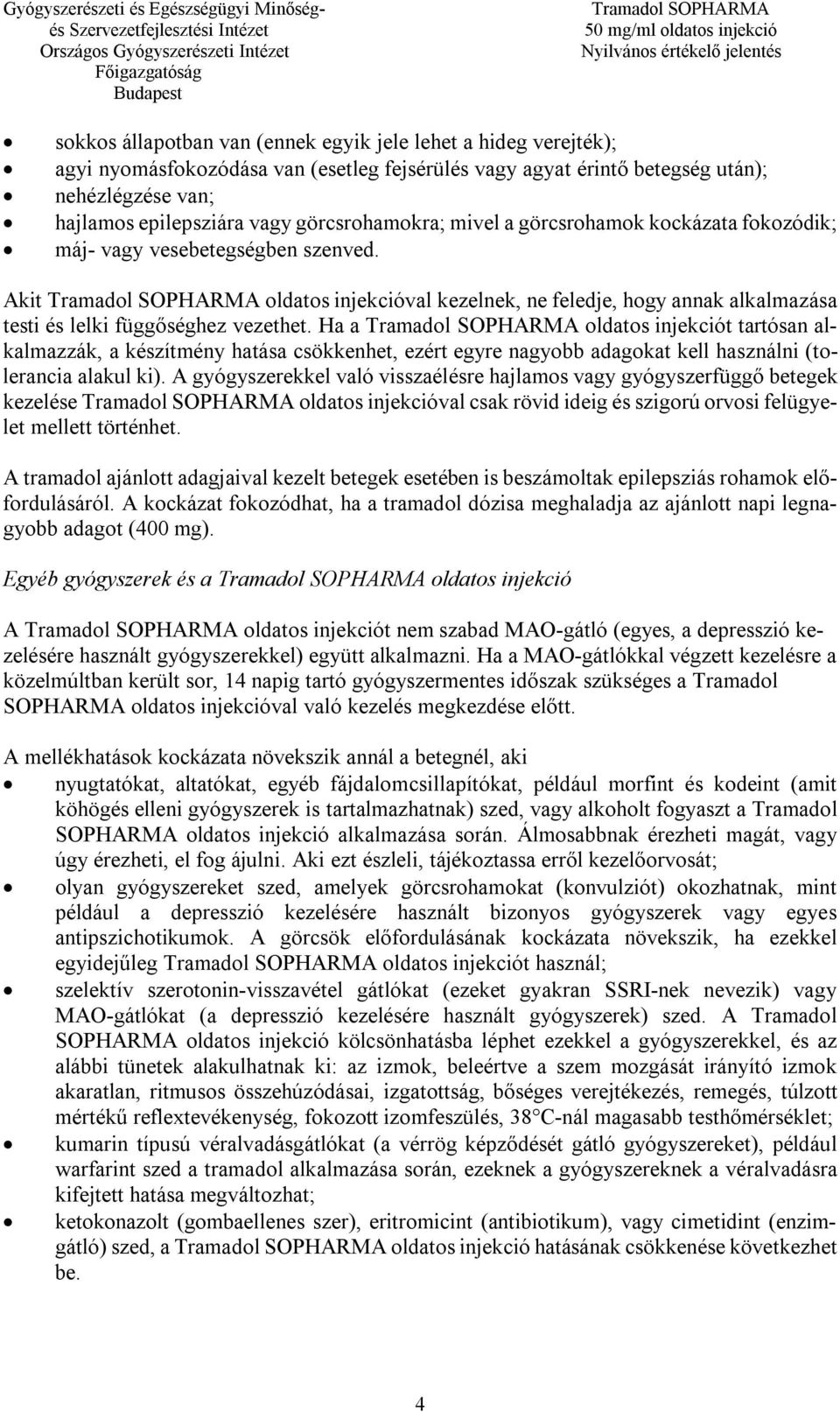 Ha a oldatos injekciót tartósan alkalmazzák, a készítmény hatása csökkenhet, ezért egyre nagyobb adagokat kell használni (tolerancia alakul ki).