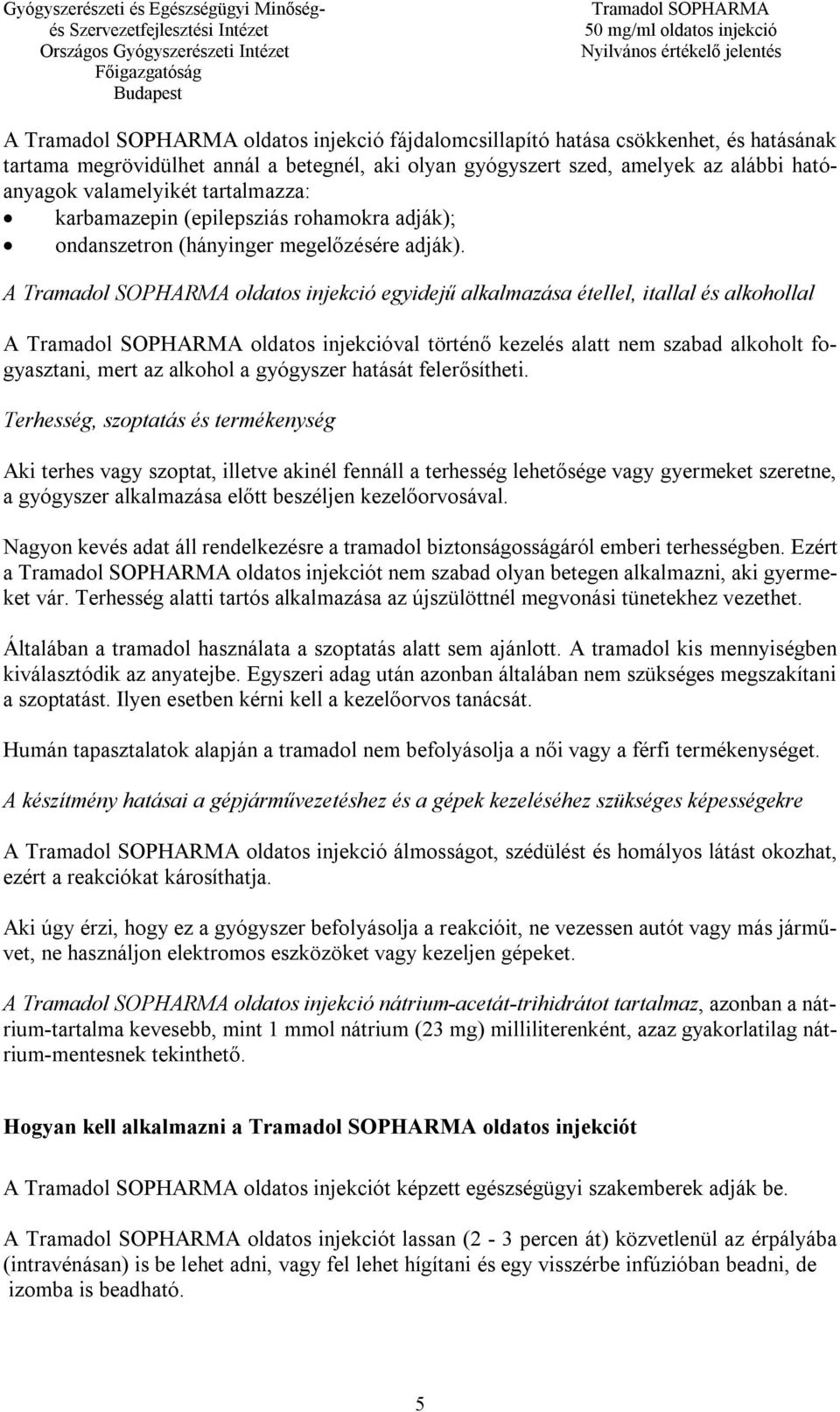 A oldatos injekció egyidejű alkalmazása étellel, itallal és alkohollal A oldatos injekcióval történő kezelés alatt nem szabad alkoholt fogyasztani, mert az alkohol a gyógyszer hatását felerősítheti.