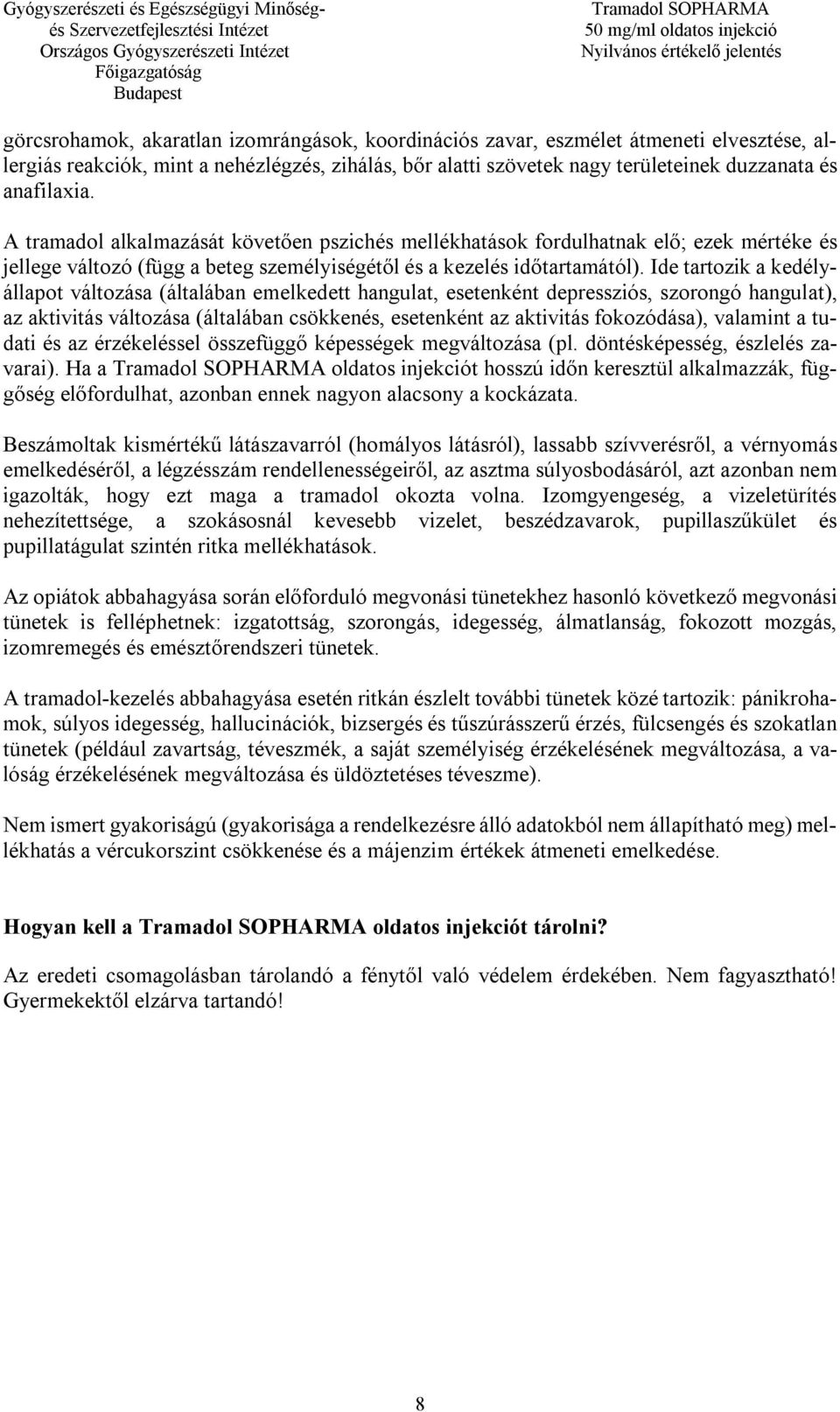 Ide tartozik a kedélyállapot változása (általában emelkedett hangulat, esetenként depressziós, szorongó hangulat), az aktivitás változása (általában csökkenés, esetenként az aktivitás fokozódása),