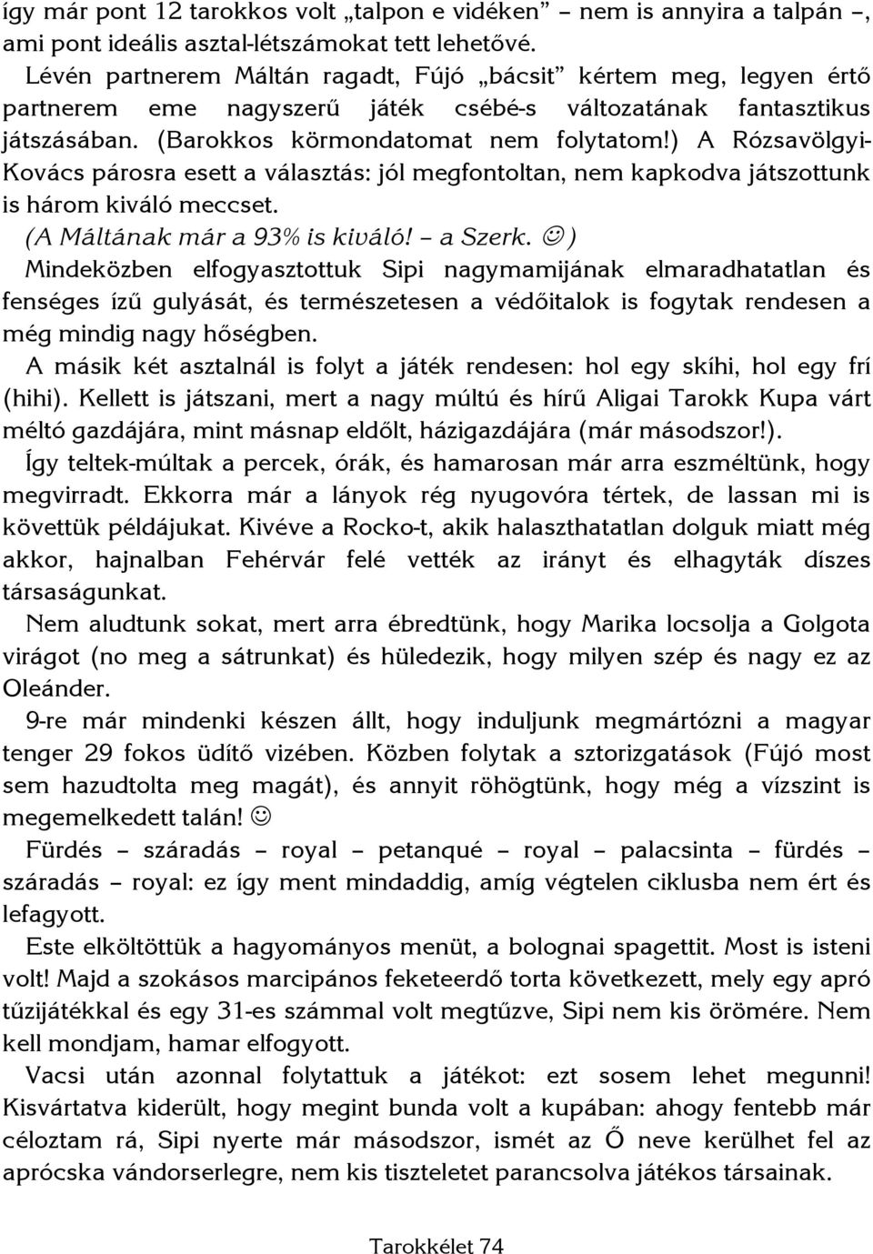 ) A Rózsavölgyi- Kovács párosra esett a választás: jól megfontoltan, nem kapkodva játszottunk is három kiváló meccset. (A Máltának már a 93% is kiváló! a Szerk.