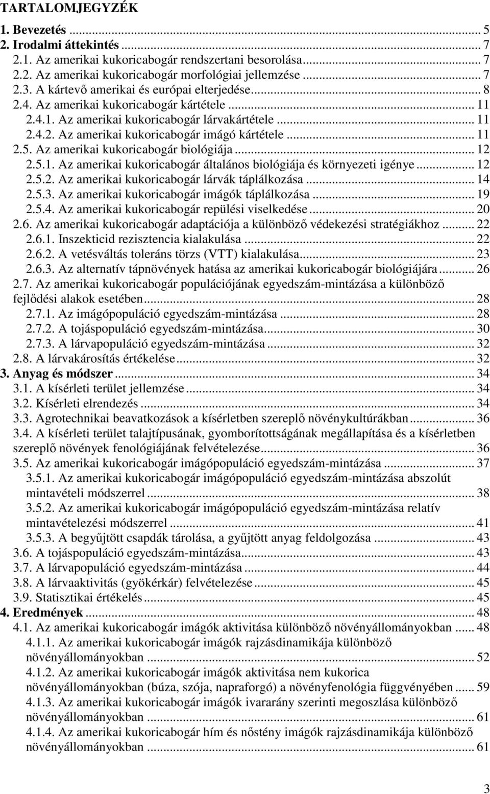.. 11 2.5. Az amerikai kukoricabogár biológiája... 12 2.5.1. Az amerikai kukoricabogár általános biológiája és környezeti igénye... 12 2.5.2. Az amerikai kukoricabogár lárvák táplálkozása... 14 2.5.3.