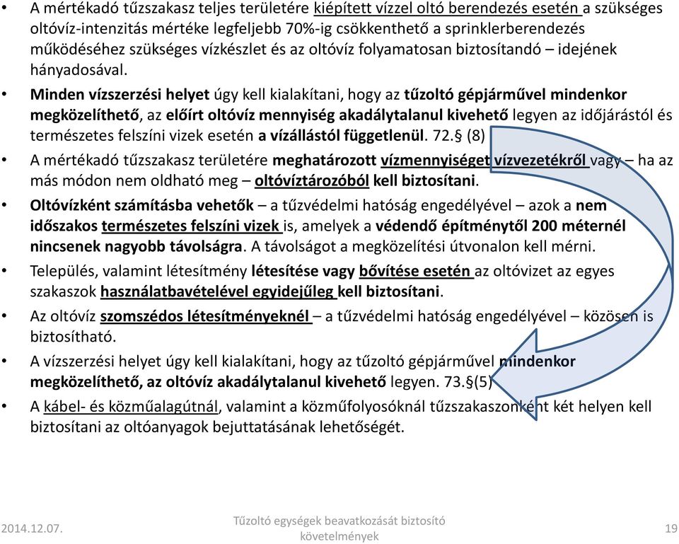 Minden vízszerzési helyet úgy kell kialakítani, hogy az tűzoltó gépjárművel mindenkor megközelíthető, az előírt oltóvíz mennyiség akadálytalanul kivehető legyen az időjárástól és természetes felszíni