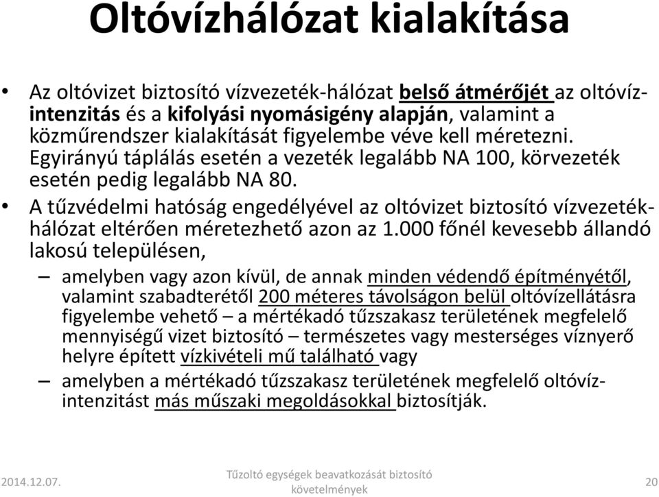 A tűzvédelmi hatóság engedélyével az oltóvizet biztosító vízvezetékhálózat eltérően méretezhető azon az 1.