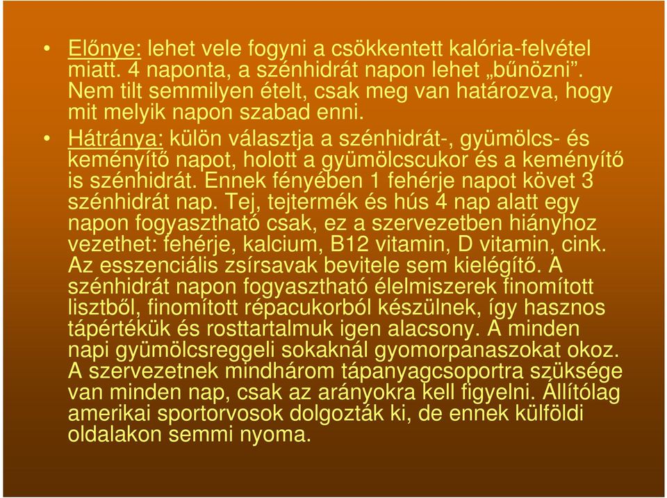 Tej, tejtermék és hús 4 nap alatt egy napon fogyasztható csak, ez a szervezetben hiányhoz vezethet: fehérje, kalcium, B12 vitamin, D vitamin, cink. Az esszenciális zsírsavak bevitele sem kielégítő.