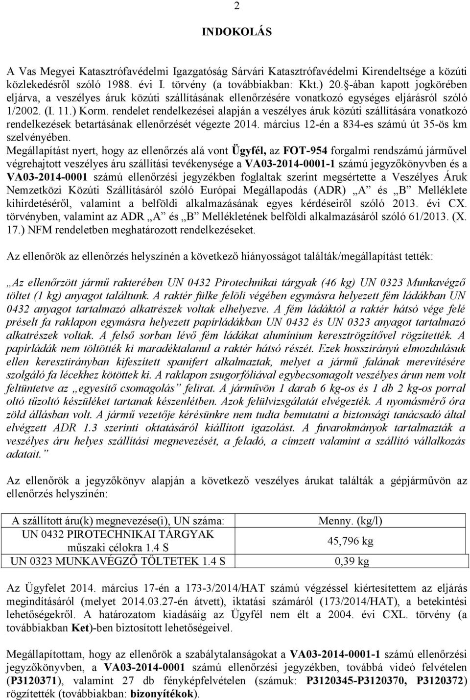 rendelet rendelkezései alapján a veszélyes áruk közúti szállítására vonatkozó rendelkezések betartásának ellenőrzését végezte 2014. március 12-én a 834-es számú út 35-ös km szelvényében.