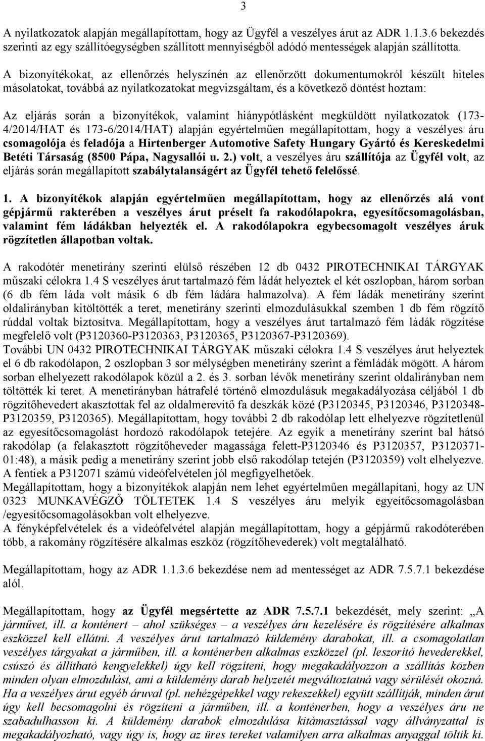 bizonyítékok, valamint hiánypótlásként megküldött nyilatkozatok (173-4/2014/HAT és 173-6/2014/HAT) alapján egyértelműen megállapítottam, hogy a veszélyes áru csomagolója és feladója a Hirtenberger