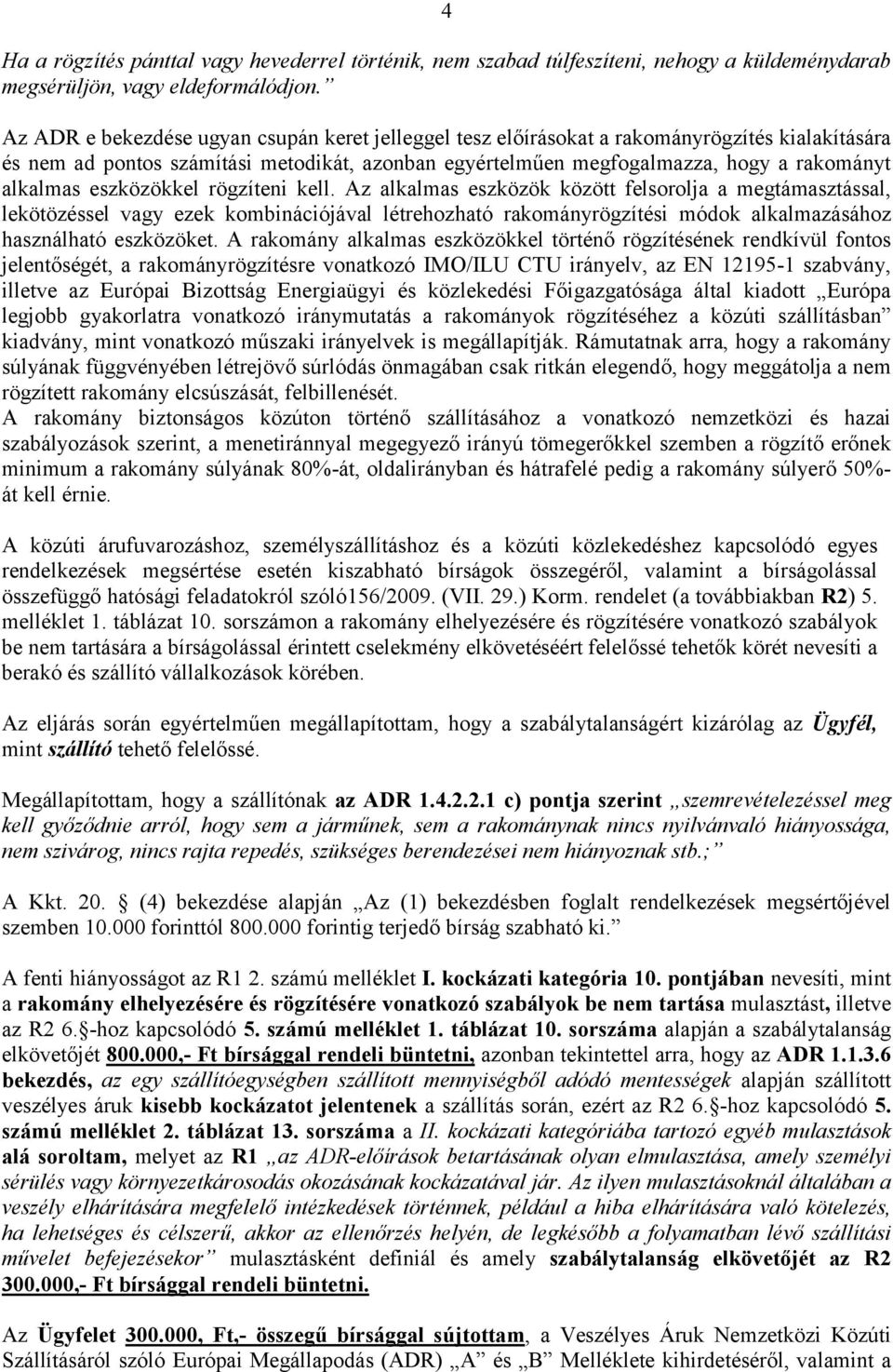 eszközökkel rögzíteni kell. Az alkalmas eszközök között felsorolja a megtámasztással, lekötözéssel vagy ezek kombinációjával létrehozható rakományrögzítési módok alkalmazásához használható eszközöket.