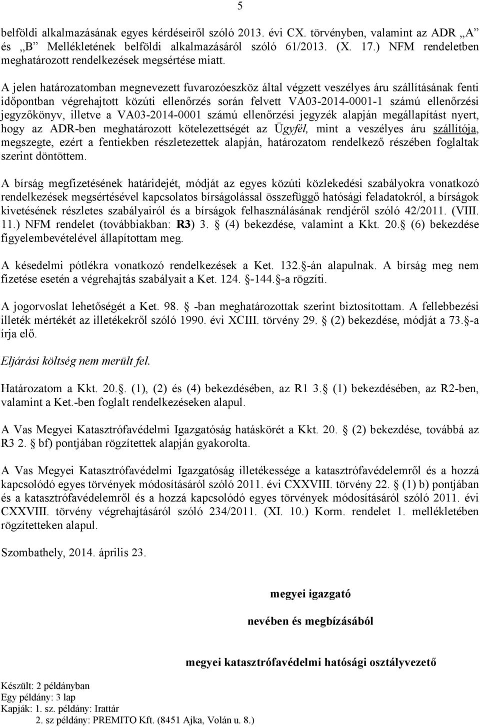 A jelen határozatomban megnevezett fuvarozóeszköz által végzett veszélyes áru szállításának fenti időpontban végrehajtott közúti ellenőrzés során felvett VA03-2014-0001-1 számú ellenőrzési