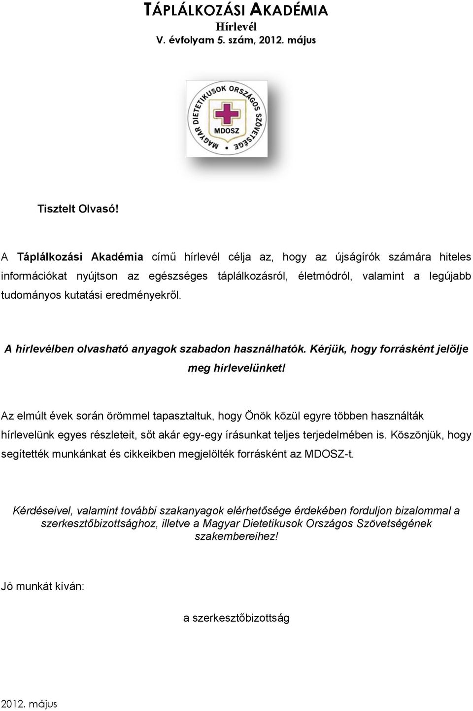 eredményekről. A hírlevélben olvasható anyagok szabadon használhatók. Kérjük, hogy forrásként jelölje meg hírlevelünket!