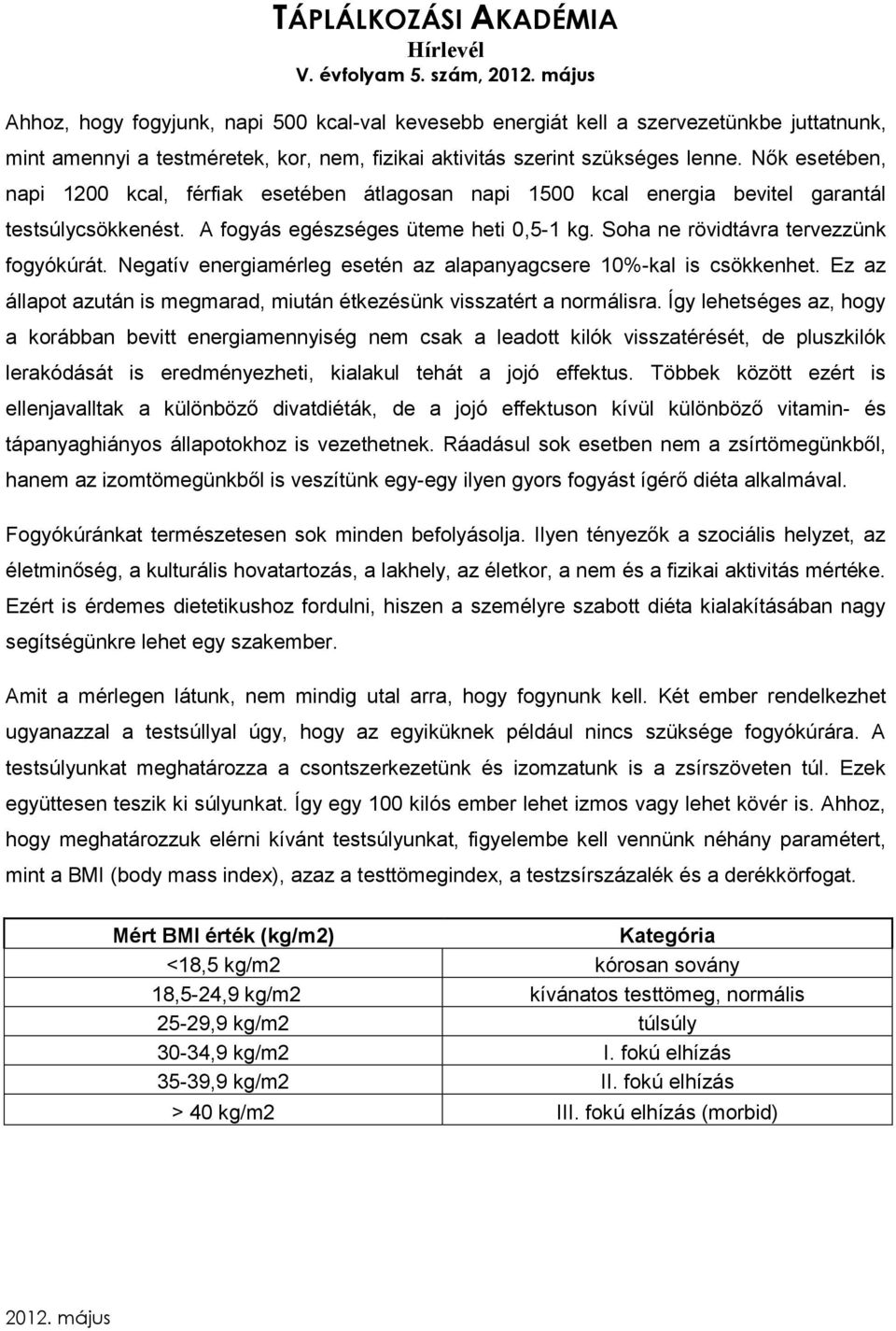 Negatív energiamérleg esetén az alapanyagcsere 10%-kal is csökkenhet. Ez az állapot azután is megmarad, miután étkezésünk visszatért a normálisra.