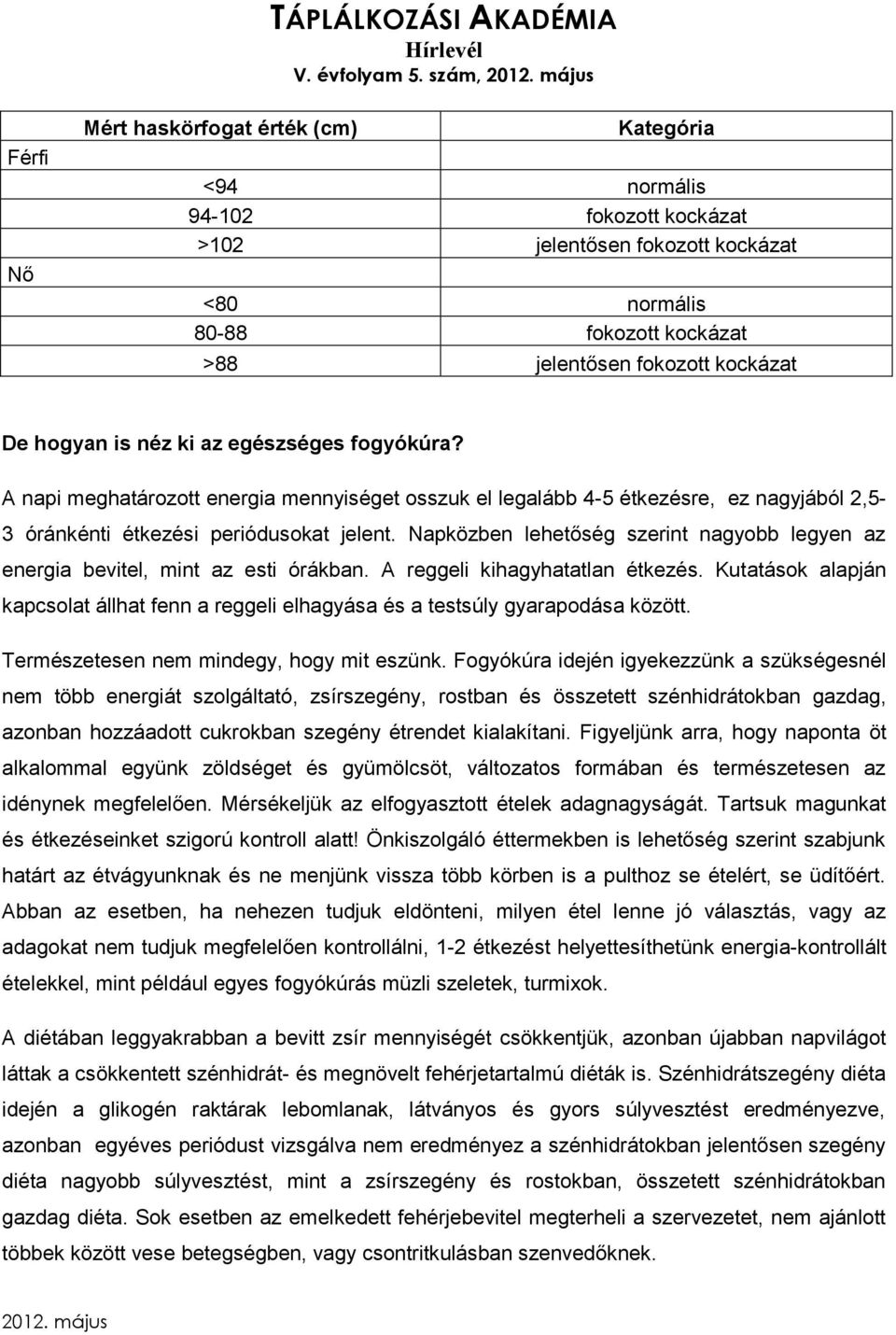 Napközben lehetőség szerint nagyobb legyen az energia bevitel, mint az esti órákban. A reggeli kihagyhatatlan étkezés.