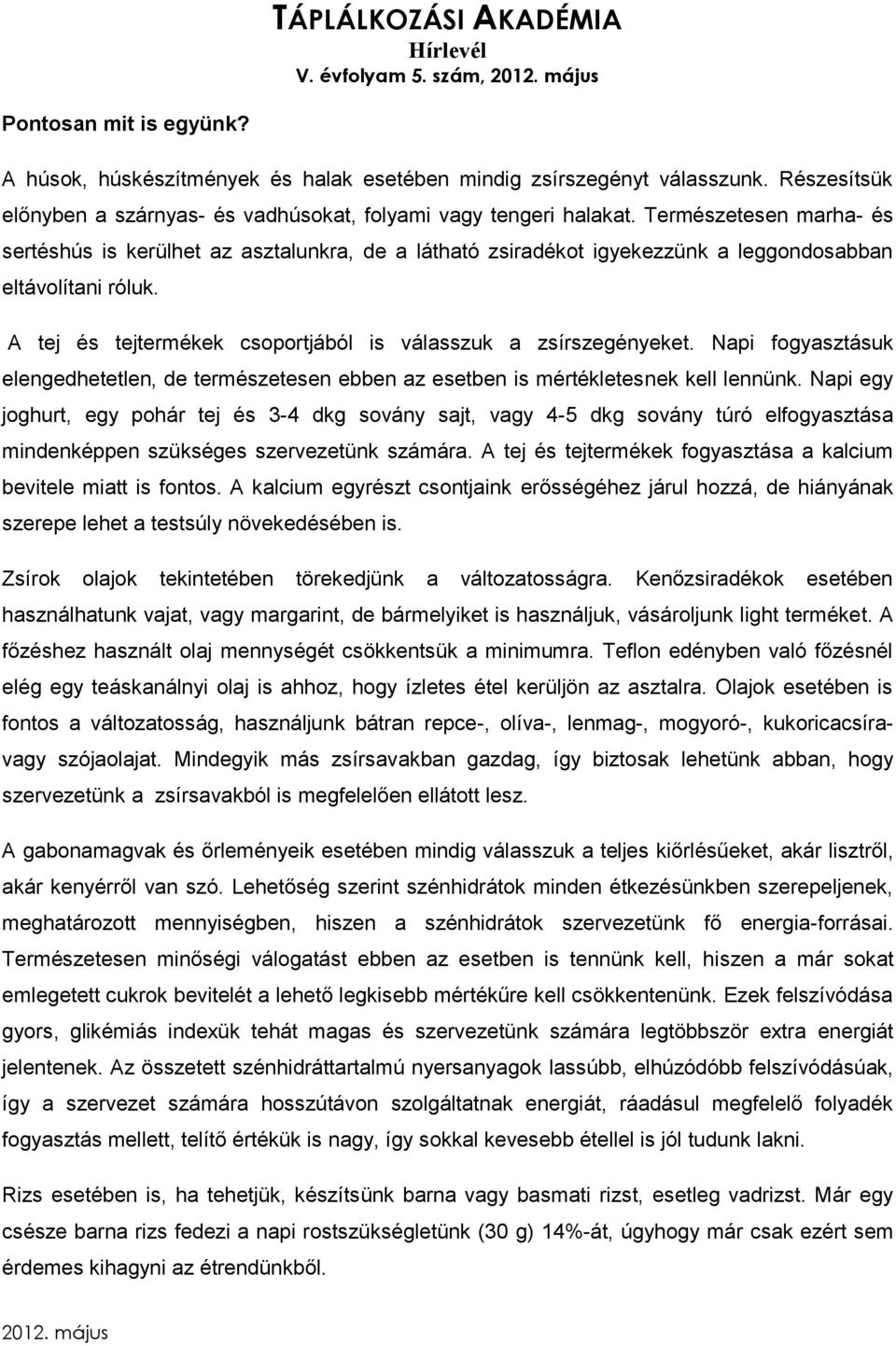 Napi fogyasztásuk elengedhetetlen, de természetesen ebben az esetben is mértékletesnek kell lennünk.