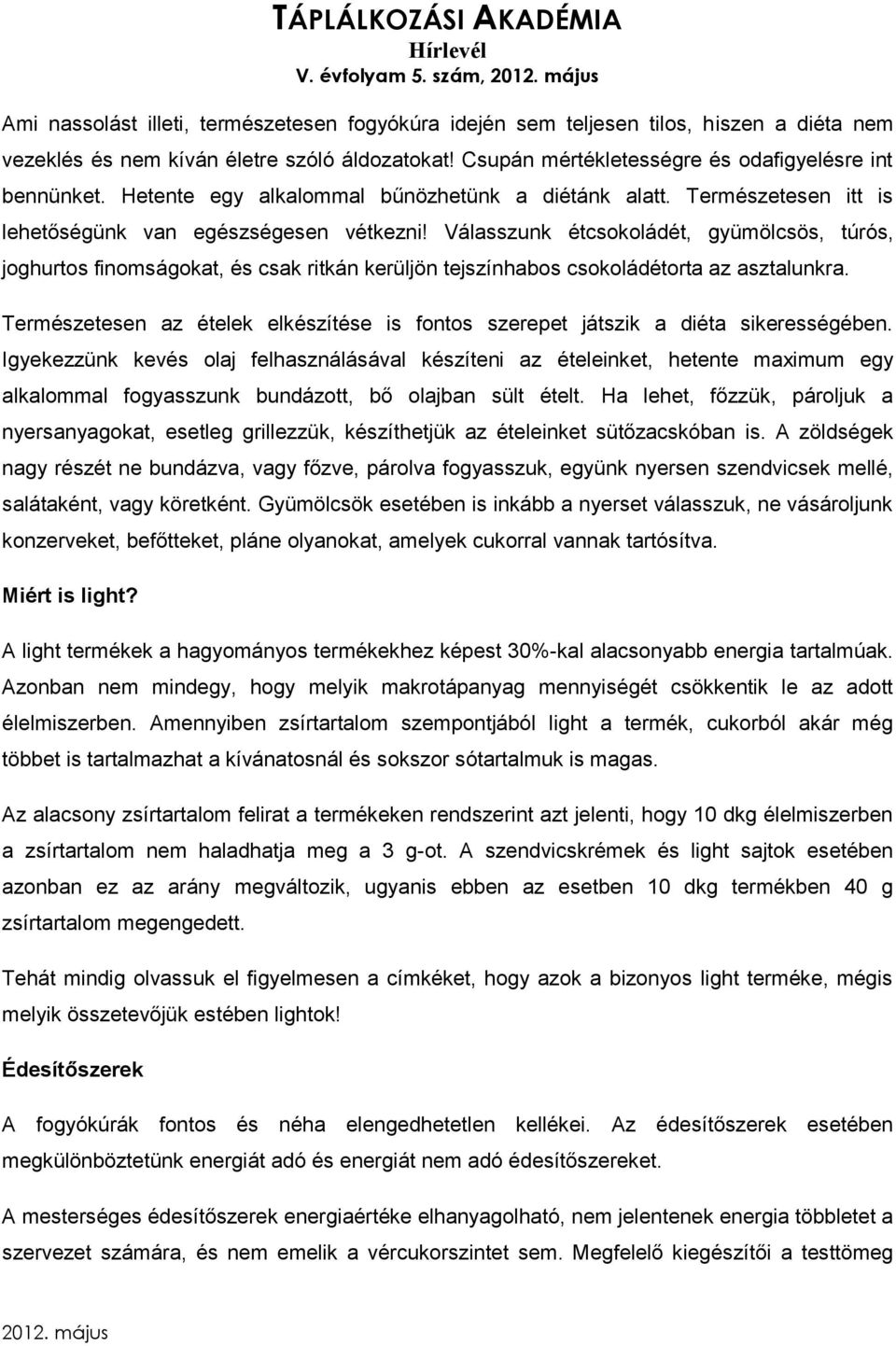 Válasszunk étcsokoládét, gyümölcsös, túrós, joghurtos finomságokat, és csak ritkán kerüljön tejszínhabos csokoládétorta az asztalunkra.